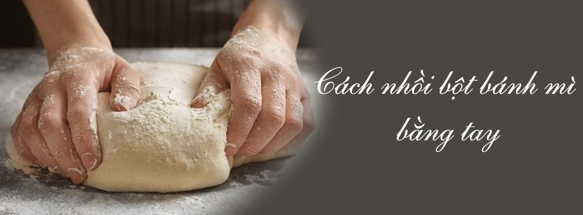 Cách nhồi bột bánh mì bằng tay