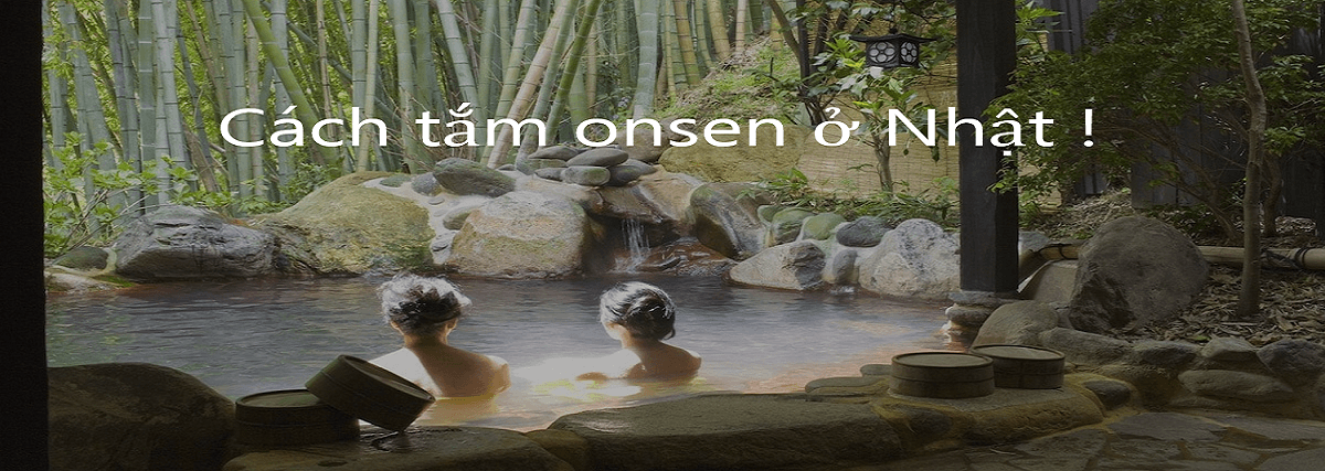 Cách tắm suối nước nóng Onsen ở Nhật